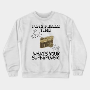 I CAN FREEZE TIME What's Your Superpower Funny Photography quote Crewneck Sweatshirt